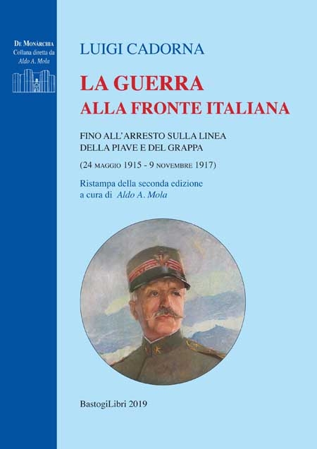 LA GUERRA ALLA FRONTE ITALIANA FINO ALLARRESTO SULLA LINEA DELLA PIAVE E DEL GRAPPA (24 MAGGIO 1915 - 9 NOVEMBRE 1917) di Luigi Cadorna a cura di Aldo Mola