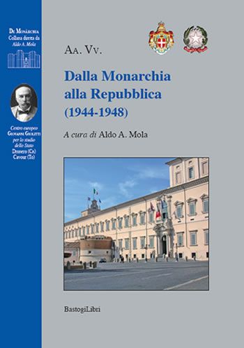 DALLA MONARCHIA ALLA REPUBBLICA
                        (1944-1948) a cura di Aldo A. Mola