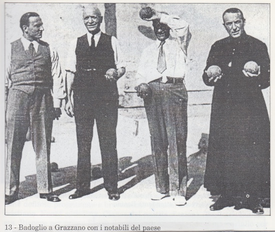 DIDASCALIA:
                                                          Pietro
                                                          Badoglio
                                                          (Grazzano
                                                          Monferrato,
                                                          dal 1939
                                                          Grazzano
                                                          Badoglio,
                                                          Asti, 28
                                                          settembre
                                                          1871-ivi, 1
                                                          novembre
                                                          1956), con
                                                          amici di
                                                          Grazzano
                                                          (secondo da
                                                          sinistra).
                                                          Senatore,
                                                          marchese del
                                                          Sabotino, duca
                                                          di Addis
                                                          Abeba,
                                                          maresciallo
                                                          d'Italia, capo
                                                          di due governi
                                                          (26 luglio
                                                          1943-22 aprile
                                                          1944 e 22
                                                          aprile-18
                                                          giugno 1944) 
                                                          tra i
                                                          protagonisti
                                                          pi discussi
                                                          della storia.
                                                          Gli subentr
                                                          Ivanoe Bonomi
                                                          (due governi:
                                                          18 giugno-12
                                                          dicembre 1944
                                                          e 12 dicembre
                                                          1944-21 giugno
                                                          1945). Dopo
                                                          Alfonso La
                                                          Marmora,
                                                          Federico
                                                          Menabrea e
                                                          Luigi Pelloux
                                                          fu il quarto
                                                          militare
                                                          incaricato di
                                                          presiedere il
                                                          governo del
                                                          Regno
                                                          d'Italia.