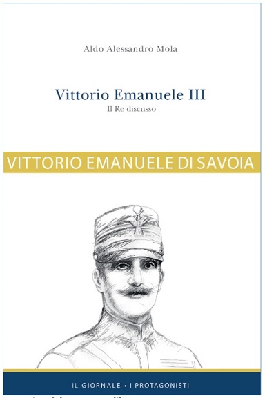 Aldo A. Mola. Vittorio Emanuele III - Il Re discusso.